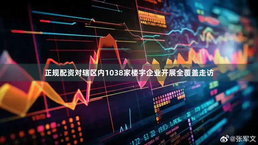 正规配资对辖区内1038家楼宇企业开展全覆盖走访