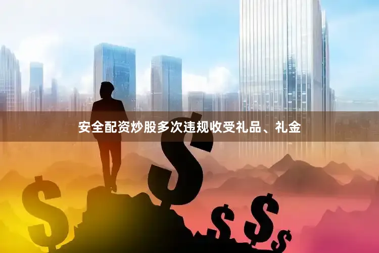 安全配资炒股多次违规收受礼品、礼金