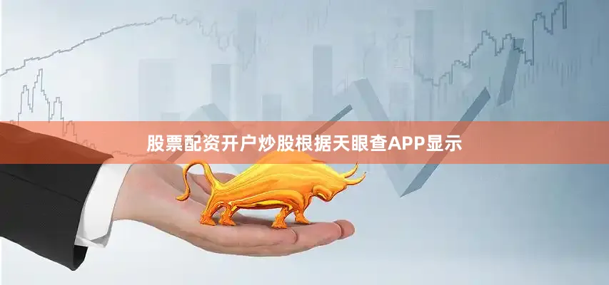 股票配资开户炒股根据天眼查APP显示
