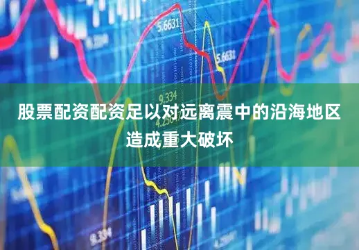 股票配资配资足以对远离震中的沿海地区造成重大破坏