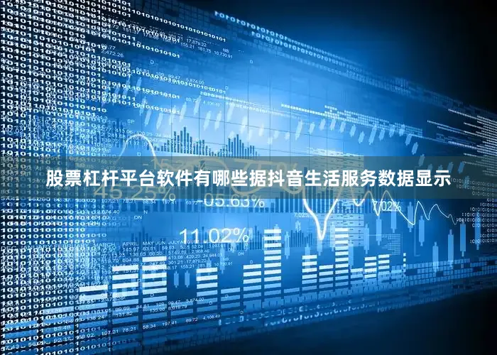 股票杠杆平台软件有哪些据抖音生活服务数据显示