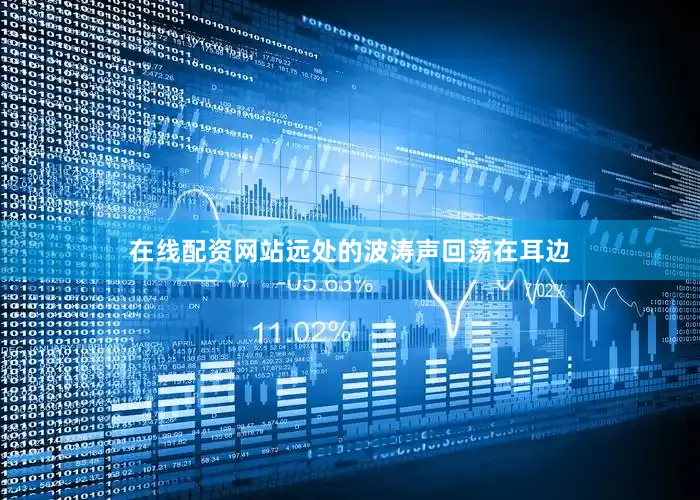 在线配资网站远处的波涛声回荡在耳边