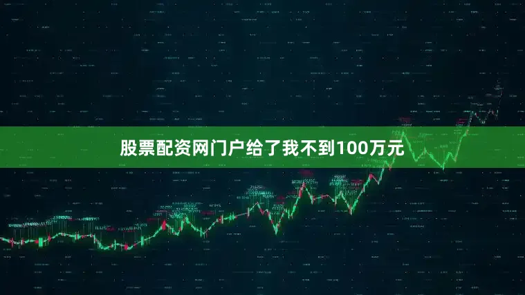 股票配资网门户给了我不到100万元